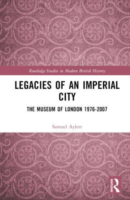Legacies of an Imperial City: The Museum of London 1976-2007
