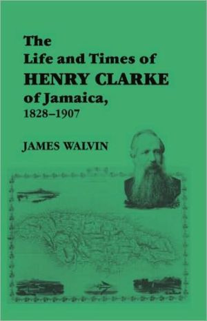 The Life and Times of Henry Clarke of Jamaica, 1828-1907 by James Walvin (Author)