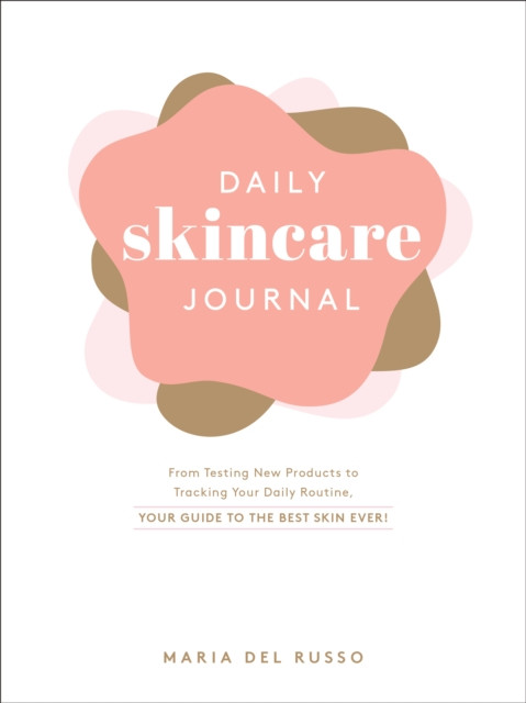 Daily Skincare Journal : From Testing New Products to Tracking Your Daily Routine, Your Guide to the Best Skin Ever!