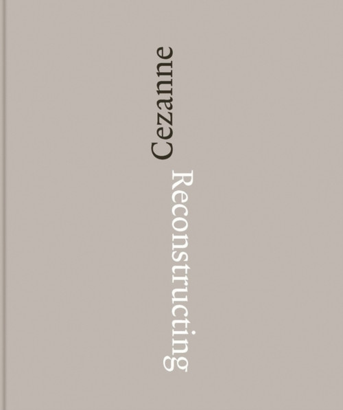 Reconstructing Cezanne : Sequence and Process in Paul Cezanne's Works on Paper