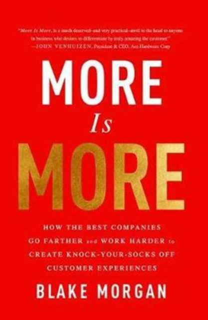 More Is More : How the Best Companies Go Farther and Work Harder to Create Knock-Your-Socks-Off Customer Experiences
