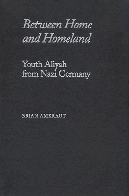 Between Home and Homeland : Youth Aliyah from Nazi Germany