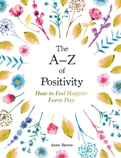 The A-Z of Positivity : How to Feel Happier Every Day