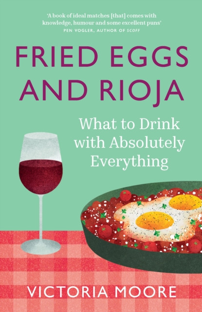 Fried Eggs and Rioja: What to Drink with Absolutely Everything