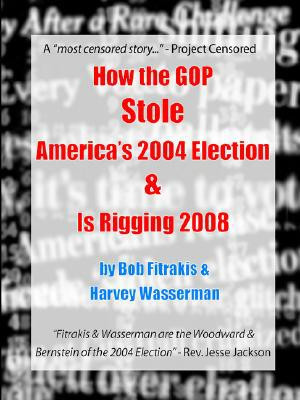 How the GOP Stole America's 2004 Election & Is Rigging 2008 by Harvey Wasserman (Author)