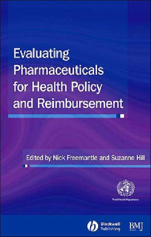 Evaluating Pharmaceuticals for Health Policy and Reimbursement Edited By Nick Freemantle