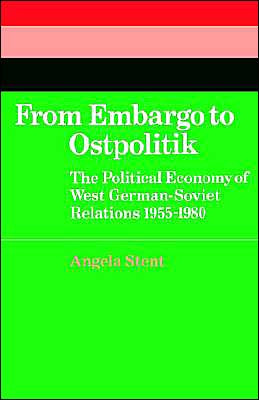 From Embargo to Ostpolitik by Angela E. (Georgetown University, Washington DC) Stent (Author)