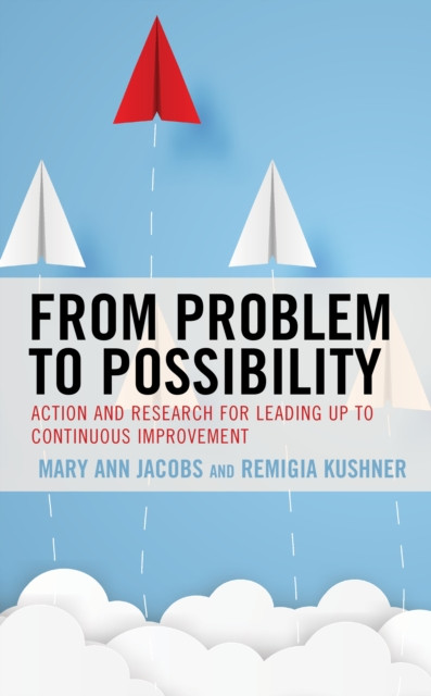 From Problem to Possibility : Action and Research for Leading Up to Continuous Improvement