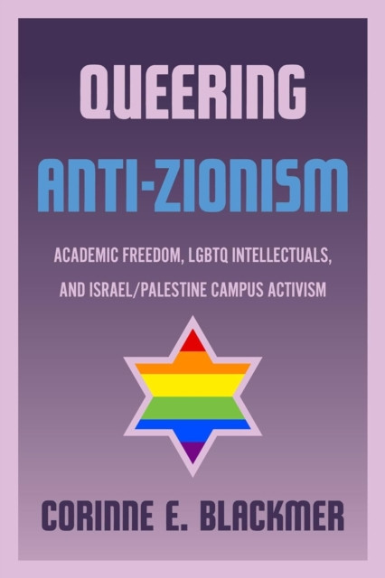 Queering Anti-Zionism: Academic Freedom, LGBTQ Intellectuals, and Israel/Palestine Campus Activism