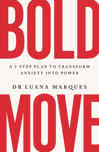 Bold Move : A 3-step plan to transform anxiety into power