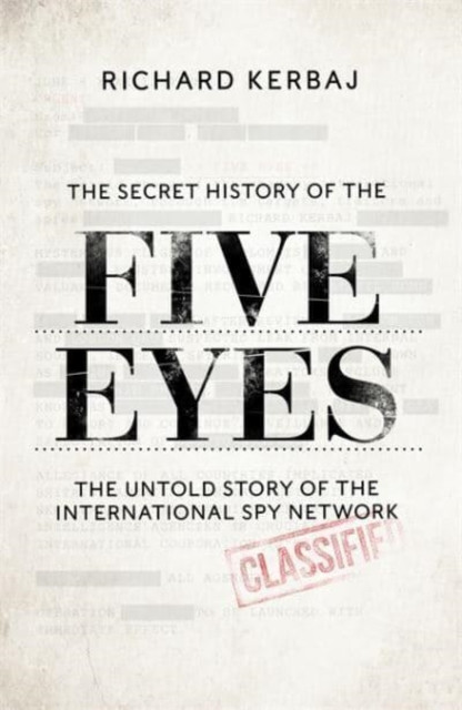 The Secret History of the Five Eyes: The untold story of the shadowy international spy network, through its targets, traitors and spies
