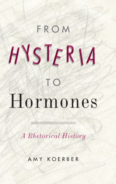 From Hysteria to Hormones : A Rhetorical History