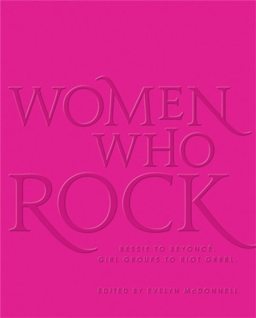 Women Who Rock: Bessie to Beyonce. Girl Groups to Riot Grrrl.