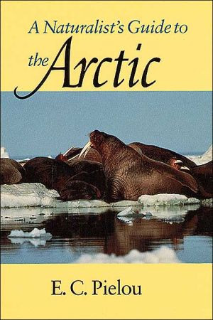 A Naturalist's Guide to the Arctic by E. C. (Dalhousie University, Halifax, Nova Scotia) Pielou (Author)