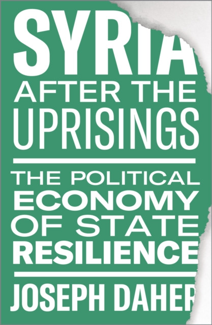 Syria after the Uprisings: The Political Economy of State Resilience