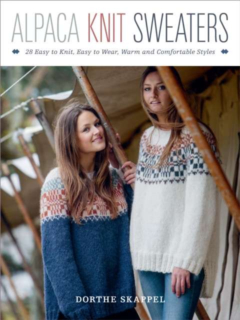 Alpaca Knit Sweaters : 28 Easy-to-Knit, Easy-to-Wear, Warm and Comfortable Styles