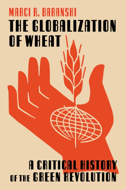 The The Globalization of Wheat: A Critical History of the Green Revolution