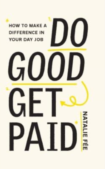 Do Good, Get Paid: How to Make a Difference in Your Day Job