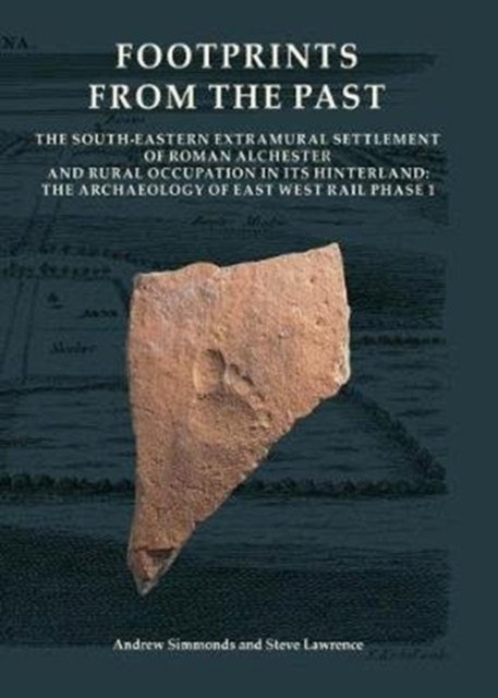 Footprints from the Past : The South-eastern Extramural Settlement of Roman Alchester and Rural Occupation in its Hinterland: The Archaeology of East West Rail Phase 1