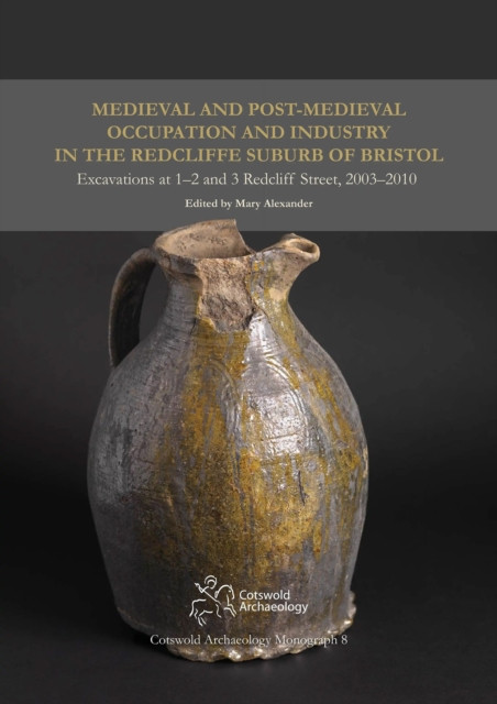 Medieval and Post-Medieval Occupation and Industry in the Redcliffe Suburb of Bristol: Excavations at 1-2 and 3 Redcliff Street, 2003-2010