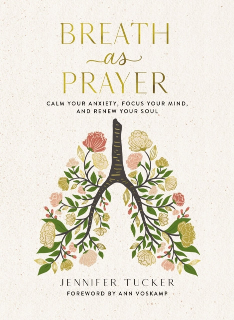 Breath as Prayer : Calm Your Anxiety, Focus Your Mind, and Renew Your Soul