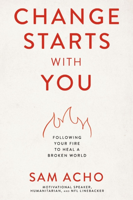 Change Starts with You : Following Your Fire to Heal a Broken World
