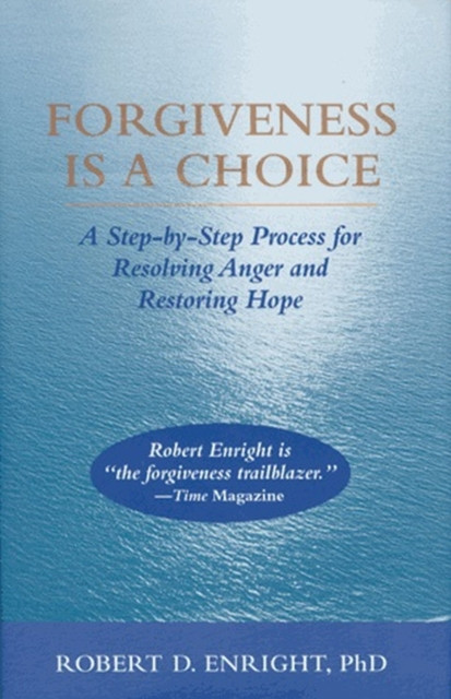 Forgiveness Is a Choice : A Step-by-Step Process for Resolving Anger and Restoring Hope
