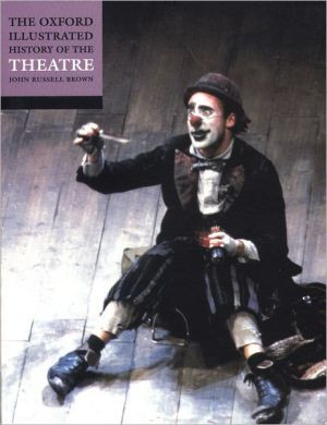 The Oxford Illustrated History of Theatre Edited By John Russell (Professor of Theature, Professor of Theature, University of Michigan) Brown