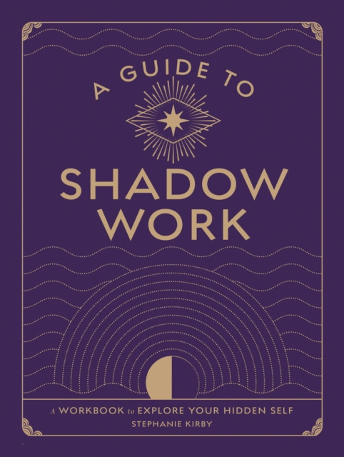 A Guide to Shadow Work : A Workbook to Explore Your Hidden Self