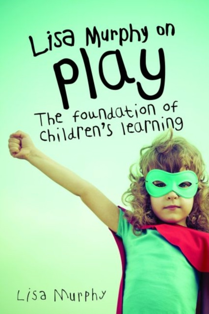 Lisa Murphy on Play : The Foundation of Children's Learning