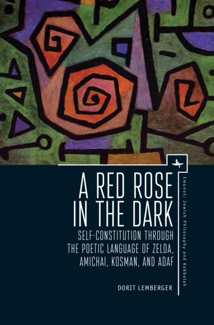 A Red Rose in the Dark : Self-Constitution through the Poetic Language of Zelda, Amichai, Kosman, and Adaf