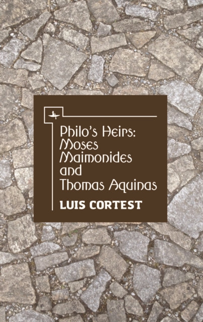 Philo's Heirs : Moses Maimonides and Thomas Aquinas