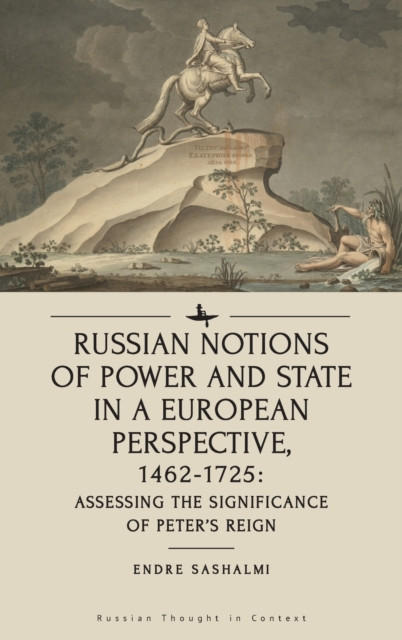 Russian Notions of Power and State in a European Perspective, 1462-1725 : Assessing the Significance of Peter's Reign