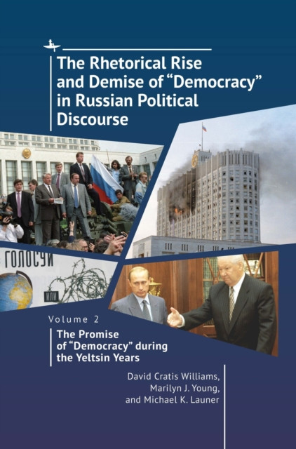 The Rhetorical Rise and Demise of "Democracy" in Russian Political Discourse. Volume 2: : The Promise of "Democracy" during the Yeltsin Years