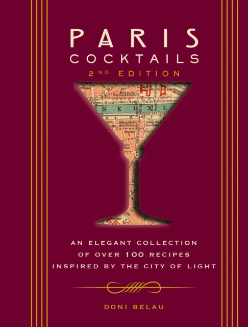 Paris Cocktails, Second Edition : An Elegant Collection of Over 100 Recipes Inspired by the City of Light