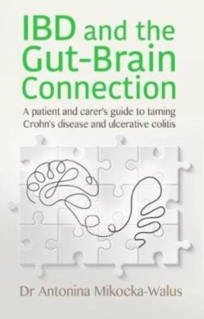 IBD and the Gut-Brain Connection : A patient's and carer's guide to taming Crohn's disease and ulcerative colitis