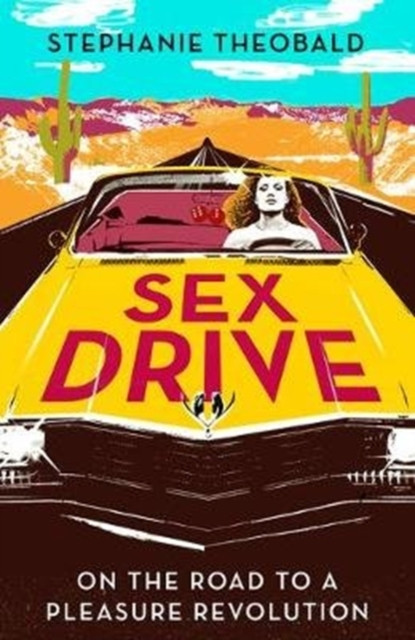 Sex Drive : On the Road to a Pleasure Revolution