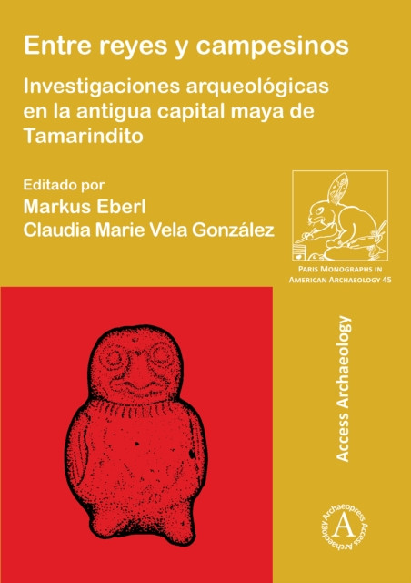Entre reyes y campesinos: Investigaciones arqueologicas en la antigua capital maya de Tamarindito