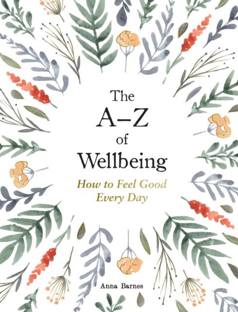The A-Z of Wellbeing : How to Feel Good Every Day