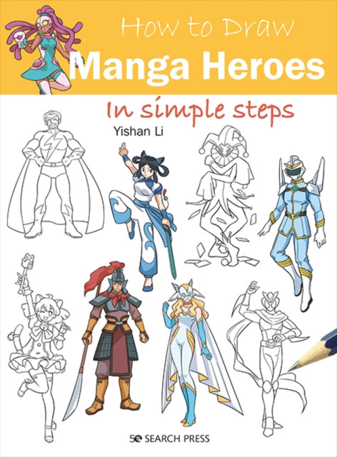 How to Draw: Manga Heroes: In Simple Steps