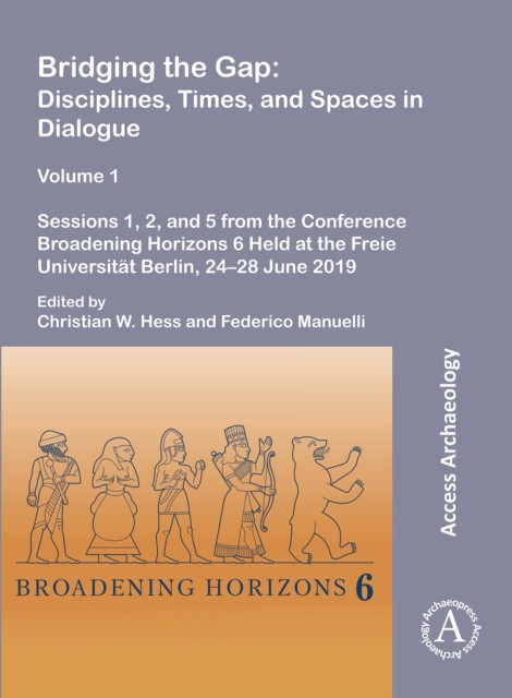 Bridging the Gap: Disciplines, Times, and Spaces in Dialogue – Volume 1: Sessions 1, 2, and 5 from the Conference Broadening Horizons 6 Held at the Freie Universitat Berlin, 24–28 June 2019