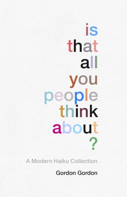 Is That all You People Think About? : a collection of modern haikus