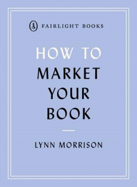 How to Market Your Book: The essential manual for all new writers