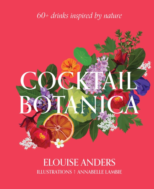 Cocktail Botanica : 60+ drinks inspired by nature
