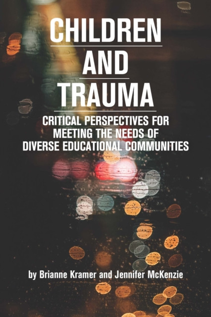 Children and Trauma : Critical Perspectives for Meeting the Needs of Diverse Educational Communities