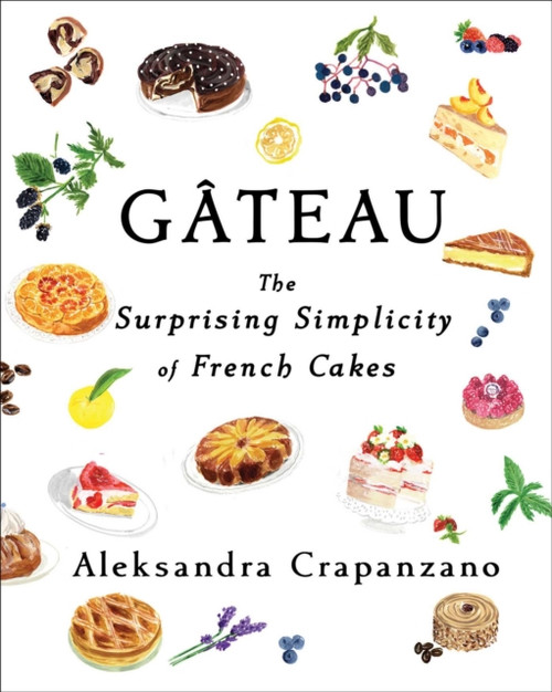 Gateau: The Surprising Simplicity of French Cakes (A Cookbook)
