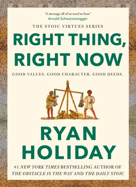 Right Thing, Right Now: Timeless Stoic values from the multimillion-selling author of THE DAILY STOIC