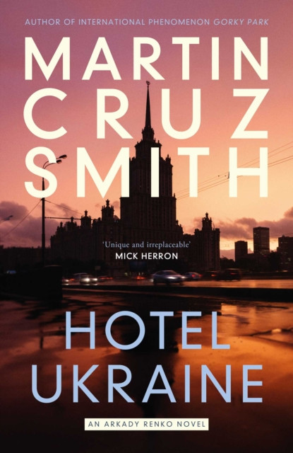 Hotel Ukraine: The final Arkady Renko novel, from one of the undisputed masters of the political thriller