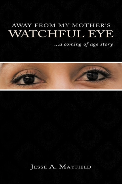 Away From My Mother's Watchful Eye: ..a Coming of Age Story