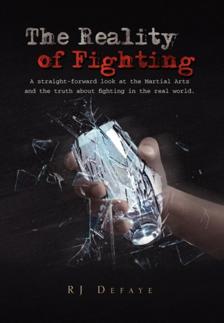 The Reality of Fighting: A straight-forward look at the Martial Arts and the truth about fighting in the real world.